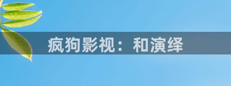 天龙家庭影院：疯狗影视：和演绎