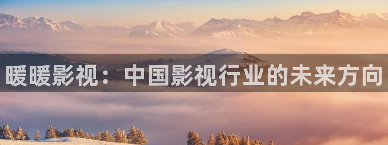 天龙影院电影推荐：暖暖影视：中国影视行业的未来方向